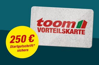 250€ Startgutschrift* - toom Vorteilskarte